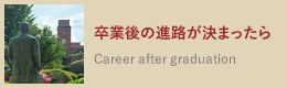 卒業後の進路が決まったら